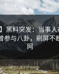 【爆料】黑料突发：当事人在今日凌晨被曝曾参与八卦，刷屏不断席卷全网